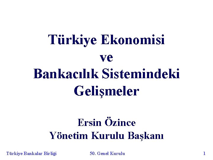 Türkiye Ekonomisi ve Bankacılık Sistemindeki Gelişmeler Ersin Özince Yönetim Kurulu Başkanı Türkiye Bankalar Birliği