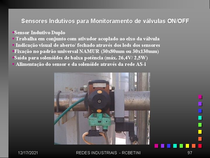 Sensores Indutivos para Monitoramento de válvulas ON/OFF §Sensor Indutivo Duplo § Trabalha em conjunto