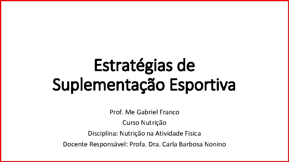 Estratégias de Suplementação Esportiva Prof. Me Gabriel Franco Curso Nutrição Disciplina: Nutrição na Atividade