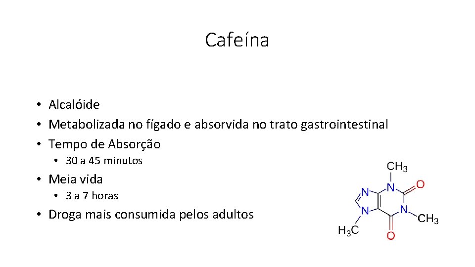 Cafeína • Alcalóide • Metabolizada no fígado e absorvida no trato gastrointestinal • Tempo