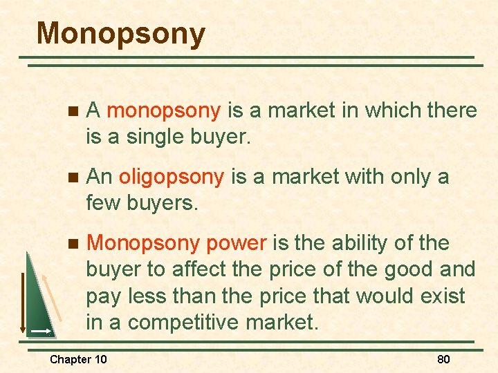 Monopsony n A monopsony is a market in which there is a single buyer.