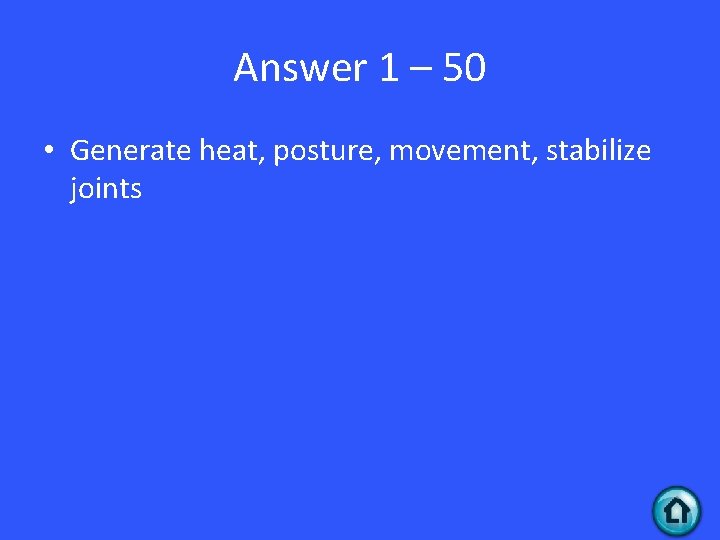 Answer 1 – 50 • Generate heat, posture, movement, stabilize joints 