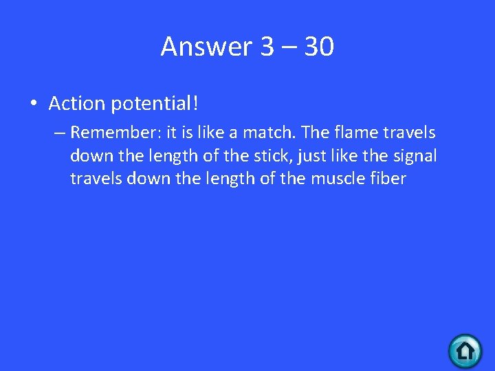 Answer 3 – 30 • Action potential! – Remember: it is like a match.