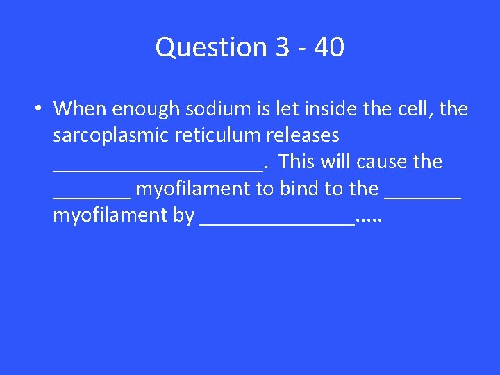 Question 3 - 40 • When enough sodium is let inside the cell, the