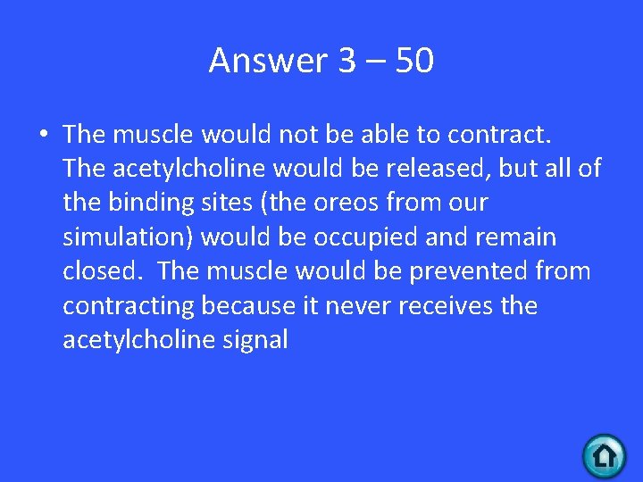 Answer 3 – 50 • The muscle would not be able to contract. The