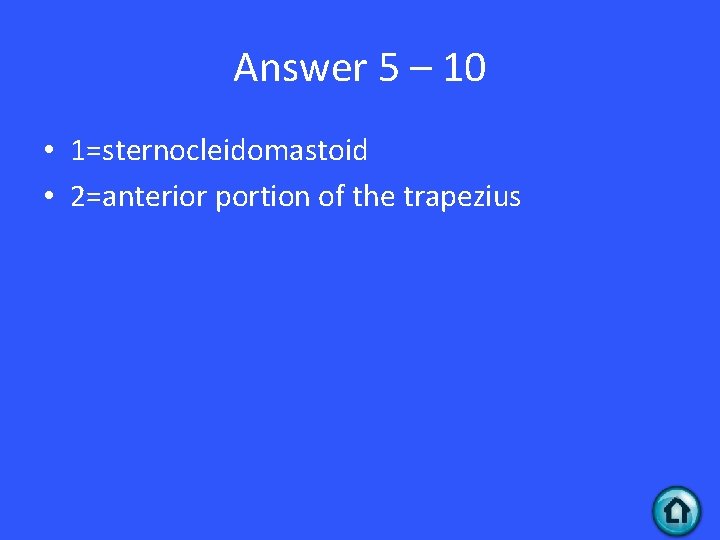 Answer 5 – 10 • 1=sternocleidomastoid • 2=anterior portion of the trapezius 