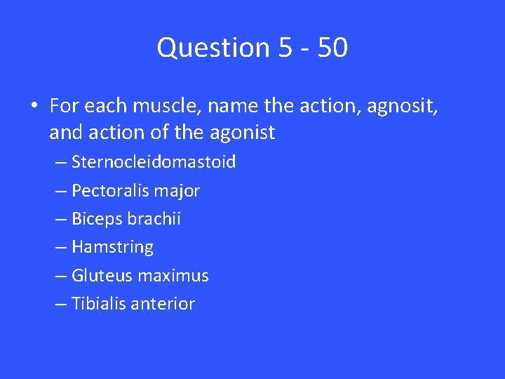 Question 5 - 50 • For each muscle, name the action, agnosit, and action