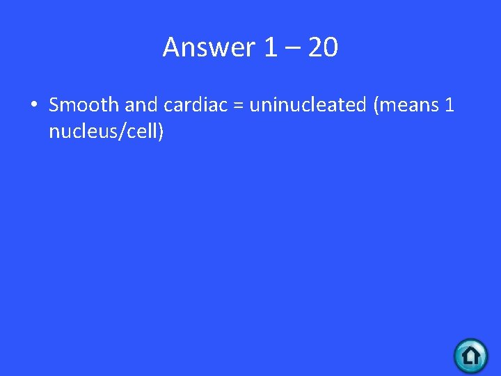 Answer 1 – 20 • Smooth and cardiac = uninucleated (means 1 nucleus/cell) 