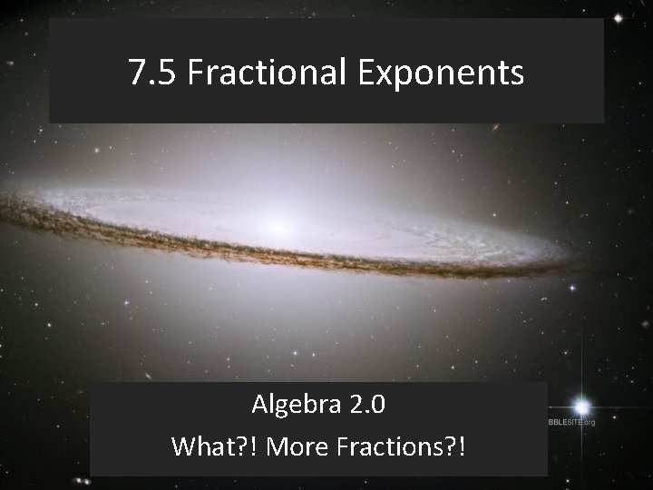 7. 5 Fractional Exponents Algebra 2. 0 What? ! More Fractions? ! 