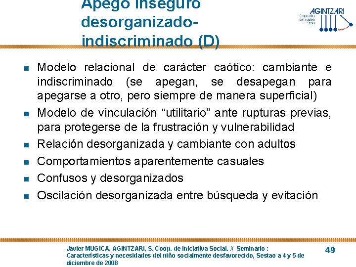 Apego inseguro desorganizadoindiscriminado (D) n n n Modelo relacional de carácter caótico: cambiante e