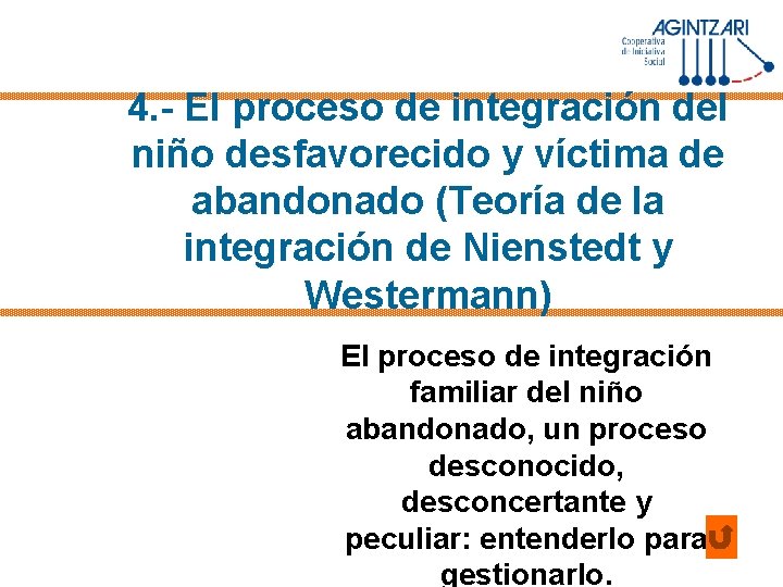 4. - El proceso de integración del niño desfavorecido y víctima de abandonado (Teoría