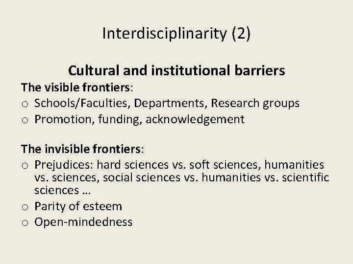 Interdisciplinarity (2) Cultural and institutional barriers The visible frontiers: o Schools/Faculties, Departments, Research groups