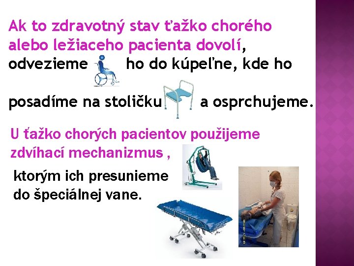 Ak to zdravotný stav ťažko chorého alebo ležiaceho pacienta dovolí, odvezieme ho do kúpeľne,