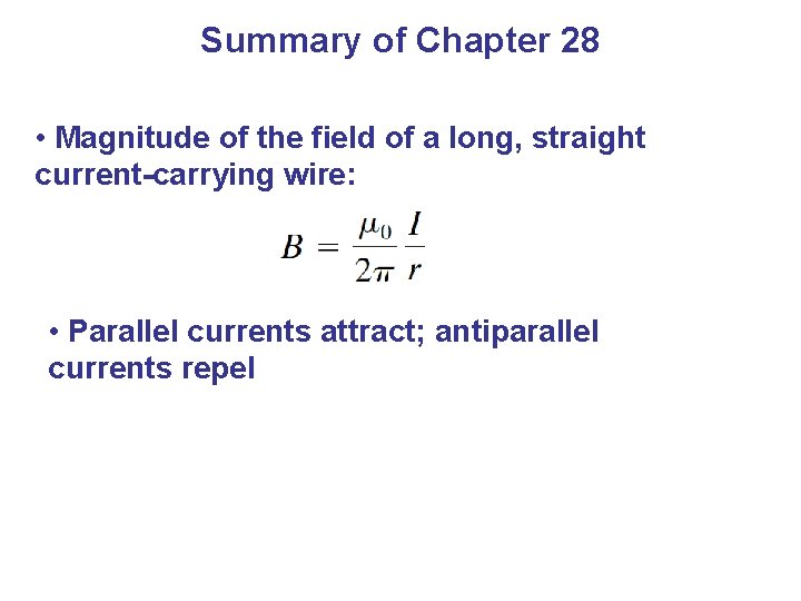 Summary of Chapter 28 • Magnitude of the field of a long, straight current-carrying