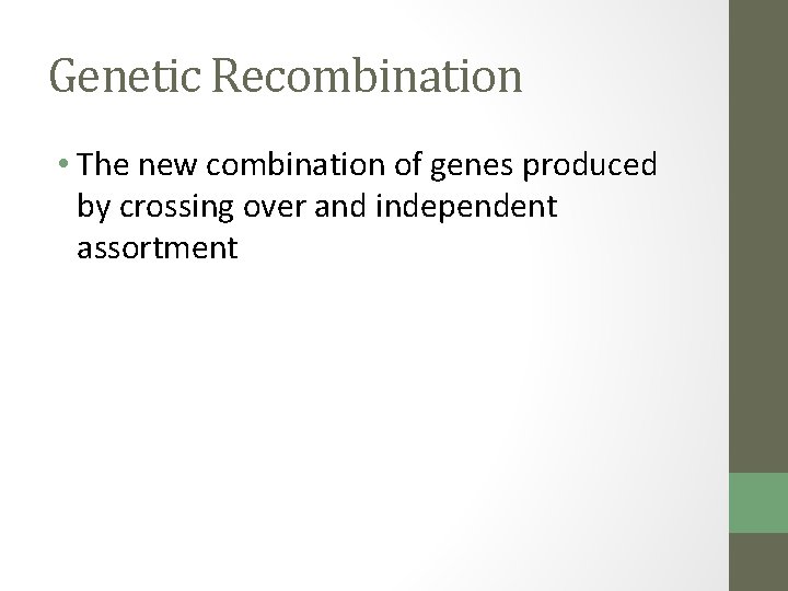 Genetic Recombination • The new combination of genes produced by crossing over and independent