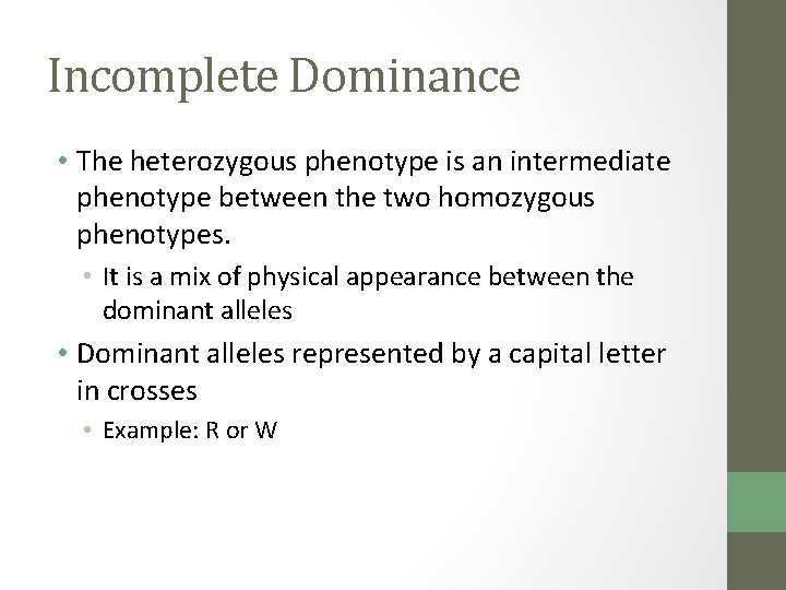 Incomplete Dominance • The heterozygous phenotype is an intermediate phenotype between the two homozygous