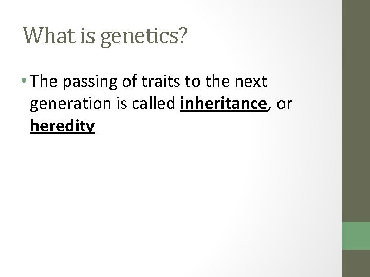 What is genetics? • The passing of traits to the next generation is called
