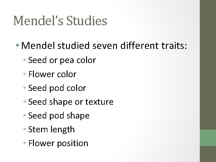 Mendel’s Studies • Mendel studied seven different traits: • Seed or pea color •