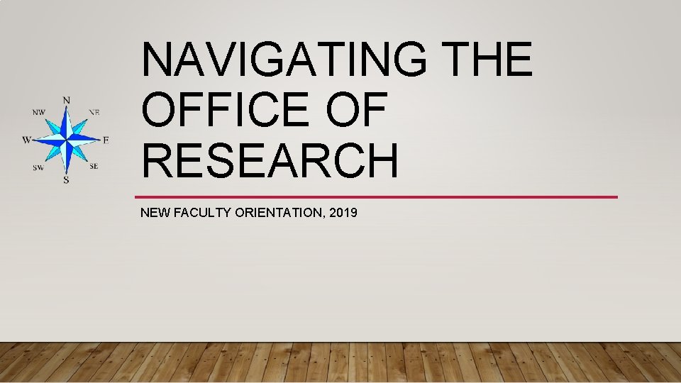 NAVIGATING THE OFFICE OF RESEARCH NEW FACULTY ORIENTATION, 2019 