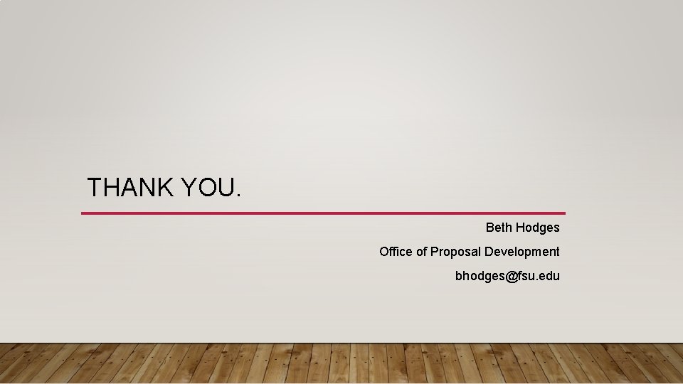 THANK YOU. Beth Hodges Office of Proposal Development bhodges@fsu. edu 