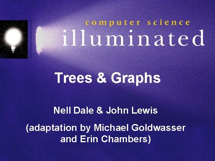 Trees & Graphs Nell Dale & John Lewis (adaptation by Michael Goldwasser and Erin