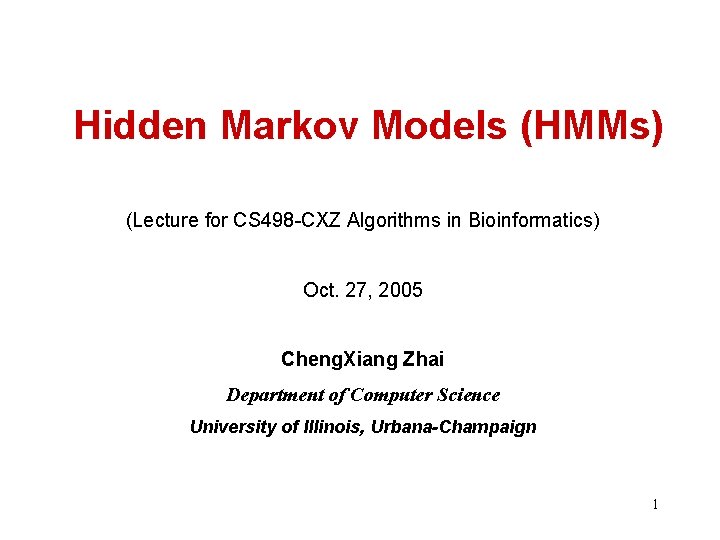 Hidden Markov Models (HMMs) (Lecture for CS 498 -CXZ Algorithms in Bioinformatics) Oct. 27,