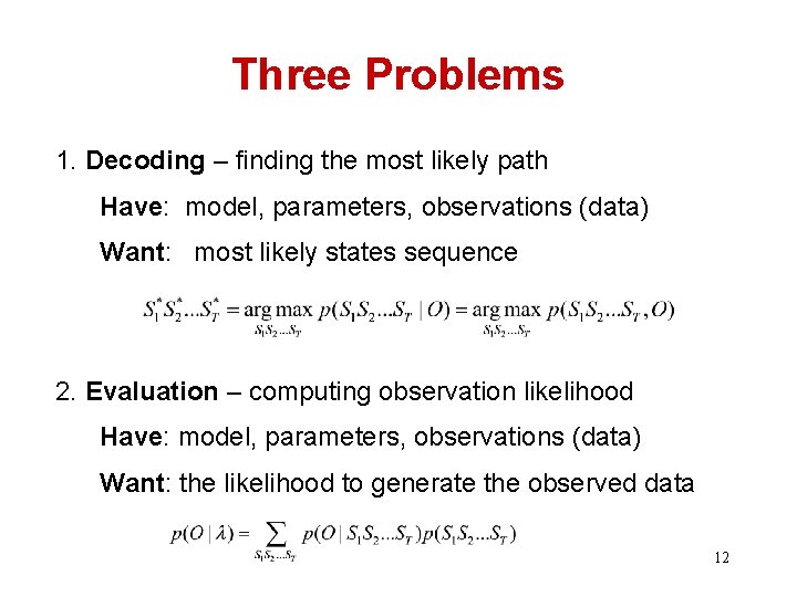 Three Problems 1. Decoding – finding the most likely path Have: model, parameters, observations