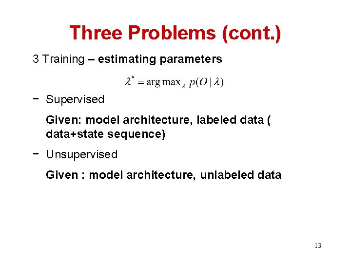 Three Problems (cont. ) 3 Training – estimating parameters - Supervised Given: model architecture,