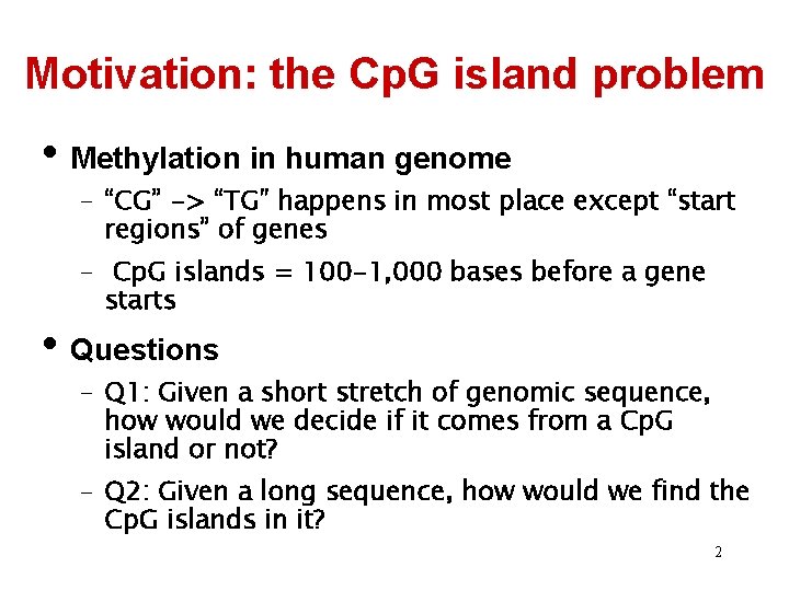 Motivation: the Cp. G island problem • Methylation in human genome – “CG” ->