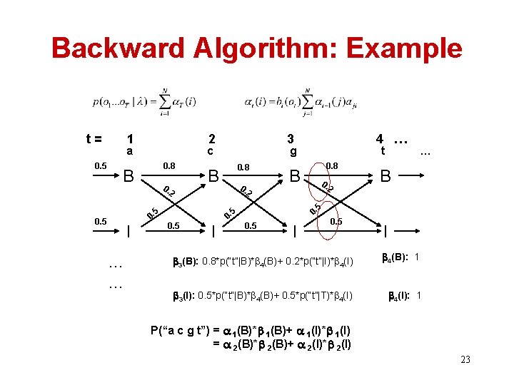 Backward Algorithm: Example t= 0. 5 1 2 a c 0. 8 B 0.