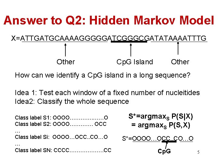 Answer to Q 2: Hidden Markov Model X=ATTGATGCAAAAGGGGGATCGGGCGATATAAAATTTG Other Cp. G Island Other How