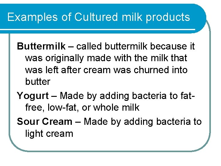 Examples of Cultured milk products Buttermilk – called buttermilk because it was originally made