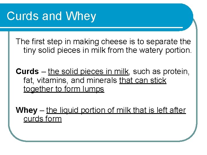 Curds and Whey The first step in making cheese is to separate the tiny