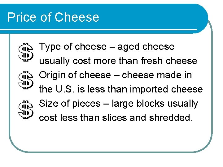 Price of Cheese Type of cheese – aged cheese usually cost more than fresh