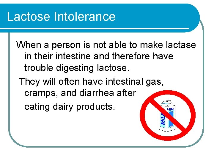 Lactose Intolerance When a person is not able to make lactase in their intestine