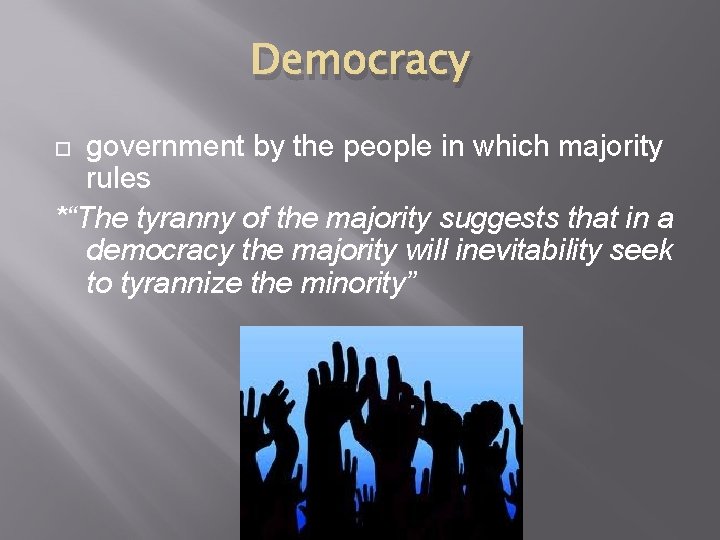 Democracy government by the people in which majority rules *“The tyranny of the majority