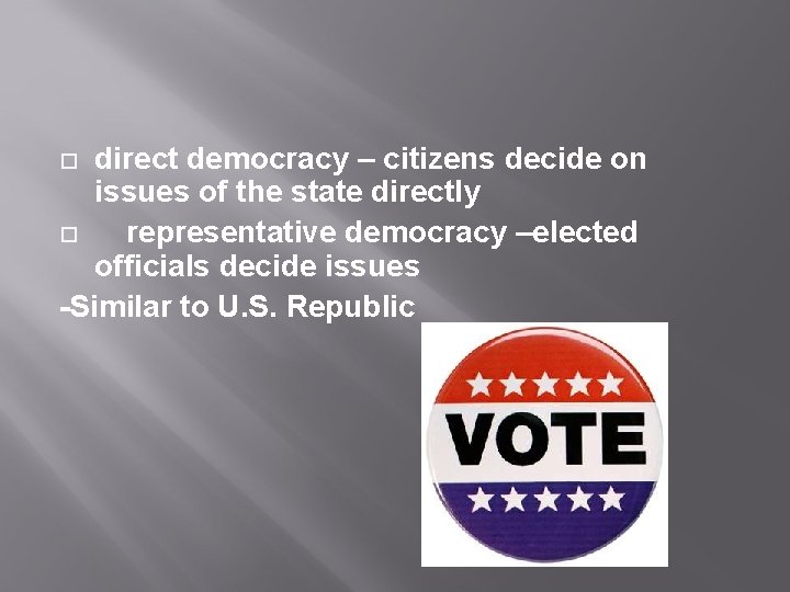 direct democracy – citizens decide on issues of the state directly representative democracy –elected