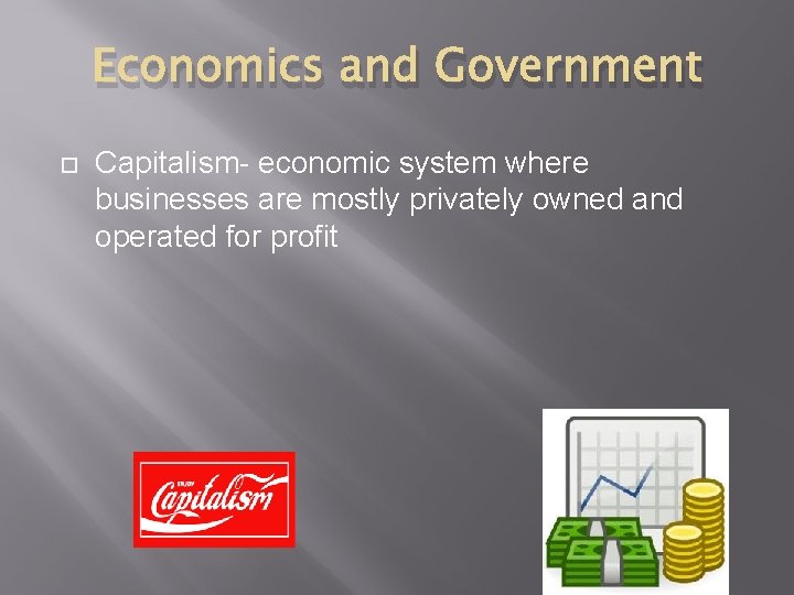 Economics and Government Capitalism- economic system where businesses are mostly privately owned and operated