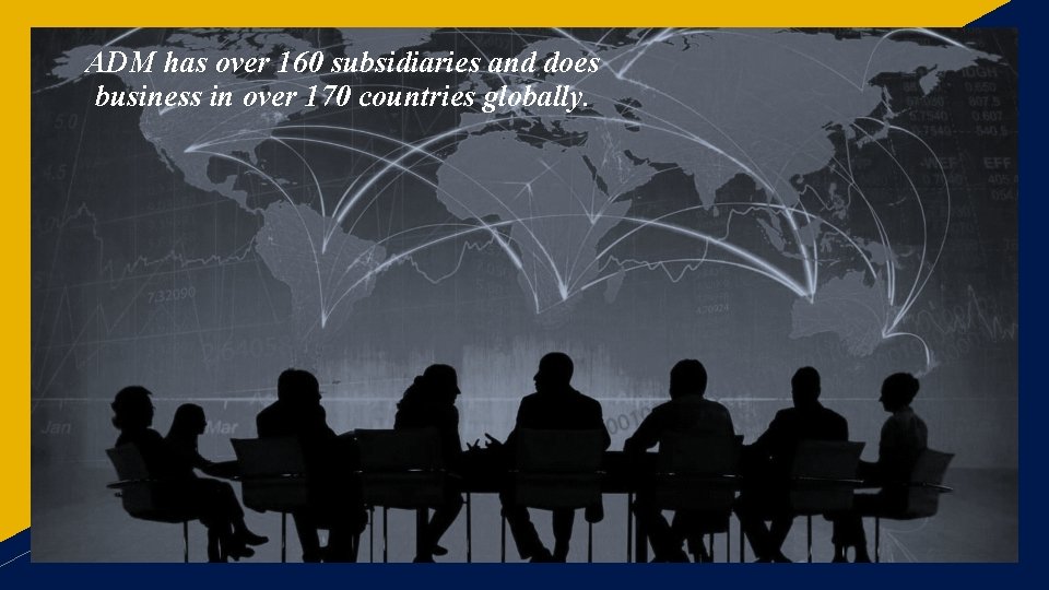 ADM has over 160 subsidiaries and does business in over 170 countries globally. 