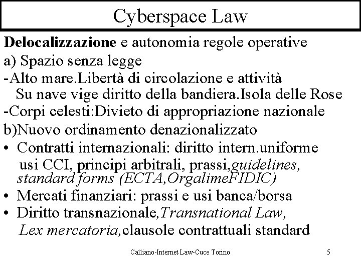 Cyberspace Law Delocalizzazione e autonomia regole operative a) Spazio senza legge -Alto mare. Libertà