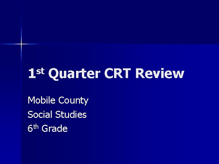 1 st Quarter CRT Review Mobile County Social Studies 6 th Grade 