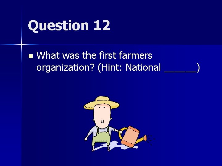 Question 12 n What was the first farmers organization? (Hint: National ______) 