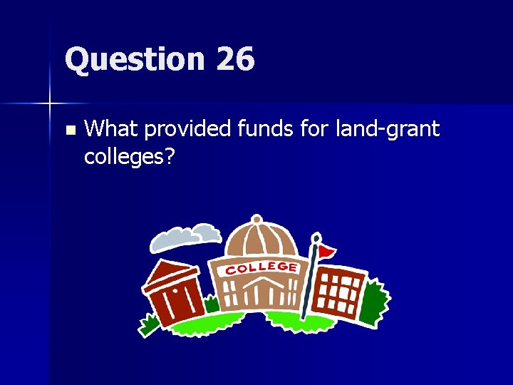 Question 26 n What provided funds for land-grant colleges? 