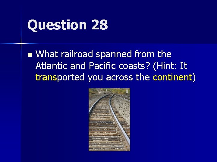 Question 28 n What railroad spanned from the Atlantic and Pacific coasts? (Hint: It
