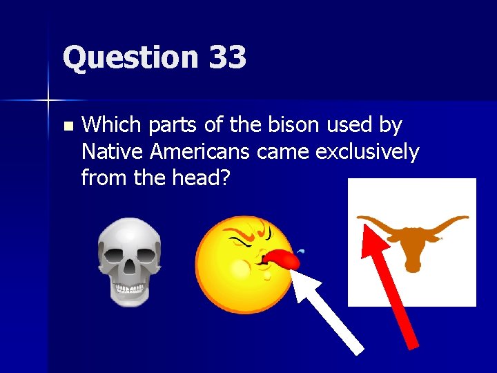 Question 33 n Which parts of the bison used by Native Americans came exclusively