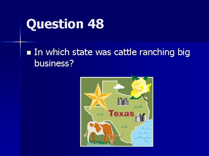 Question 48 n In which state was cattle ranching big business? 