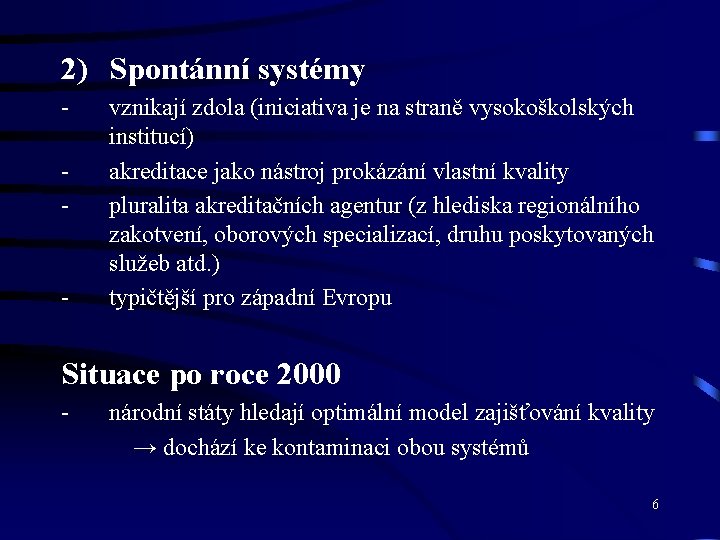 2) Spontánní systémy - - vznikají zdola (iniciativa je na straně vysokoškolských institucí) akreditace