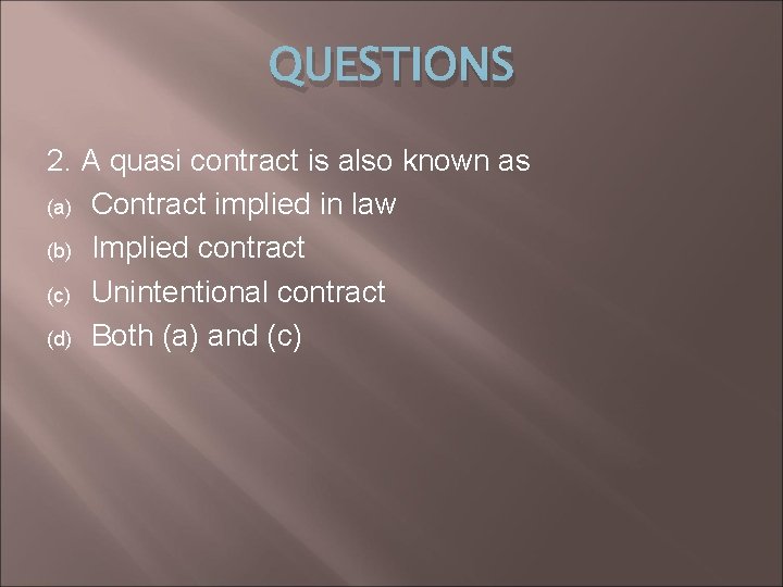 QUESTIONS 2. A quasi contract is also known as (a) Contract implied in law