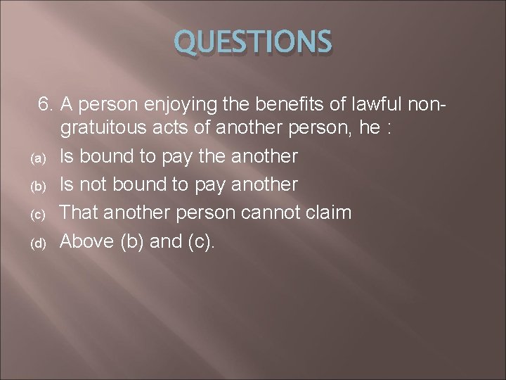 QUESTIONS 6. A person enjoying the benefits of lawful nongratuitous acts of another person,