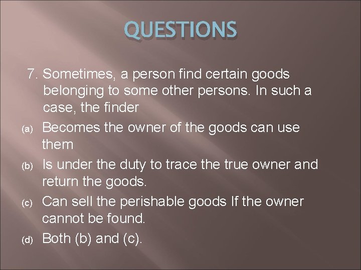 QUESTIONS 7. Sometimes, a person find certain goods belonging to some other persons. In